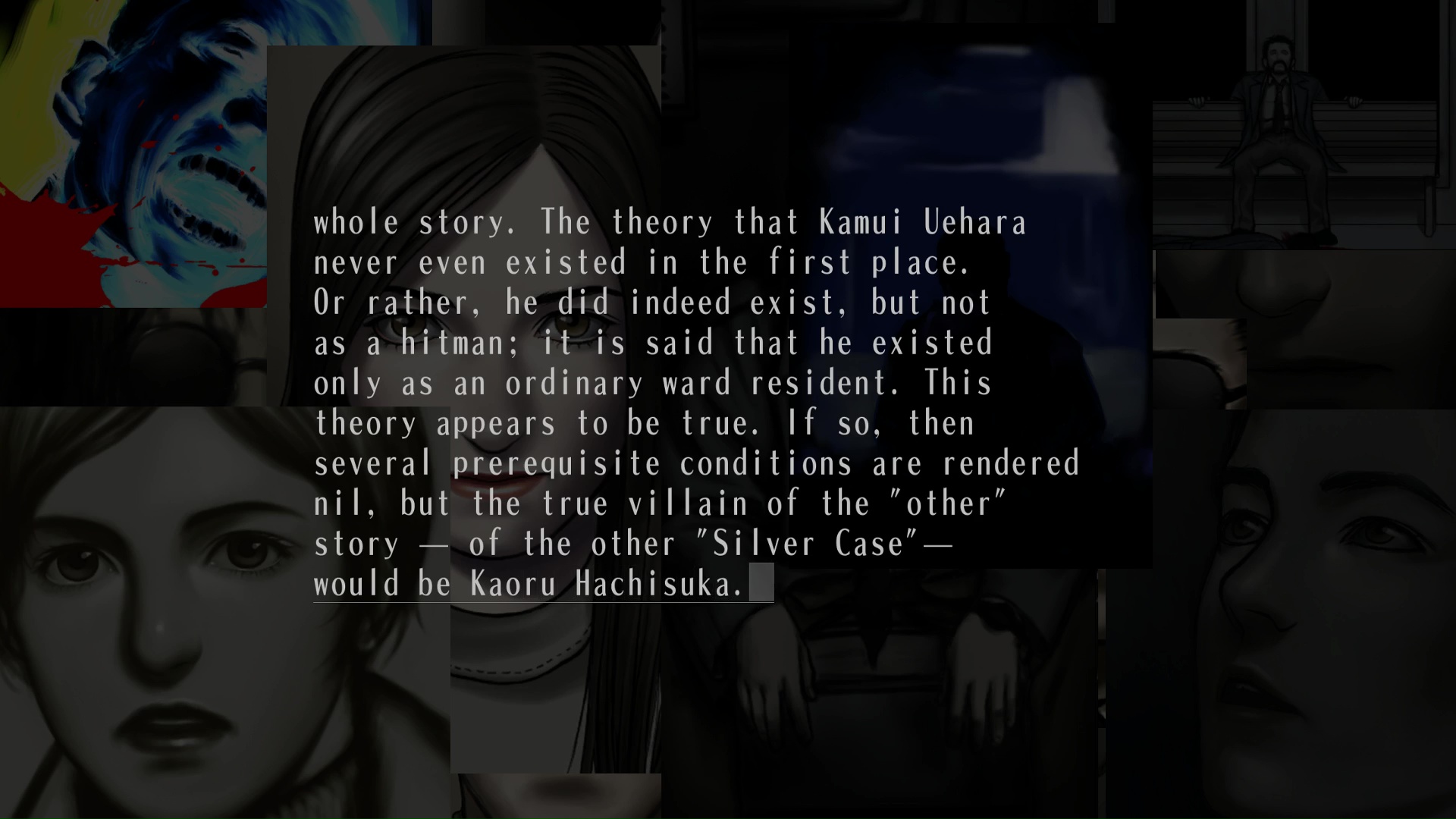 Screenshot of "UTSUTSU." A collage of character art from The SIlver Case is darkened in the background, showing Enzawa, Shimohira Ayame, Munakata, Sakura, Kusabi, Sumio, and the imposter Inohana. Over the collage is white text: "The theory that Kamui Uehara never even existed in the first place. Or rather, he did indeed exist, but not as a hitman; it is said that he existed only as an ordinary ward resident. This theory appears to be true. If so, then several prerequisite conditions are rendered nil, but the true villain of the 'other' story — of the other 'Silver Case' — would be Kaoru Hachisuka."